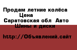 Продам летние колёса › Цена ­ 12 000 - Саратовская обл. Авто » Шины и диски   